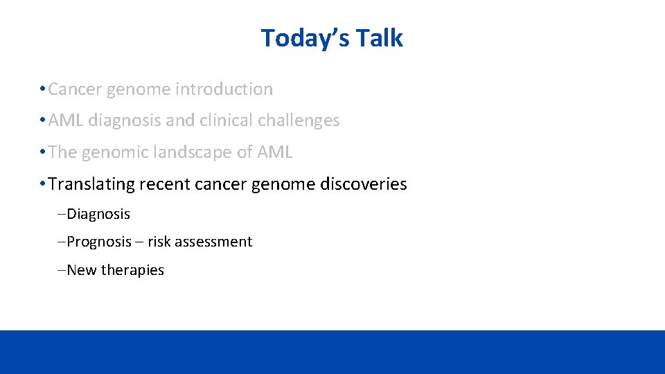 Today’s Talk • Cancer genome introduction • AML diagnosis and clinical challenges • The