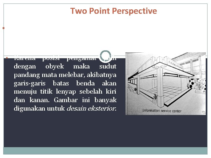 Two Point Perspective Sistem gambar ini digunakan untuk menggambarkan benda-benda yang letaknya relatif jauh