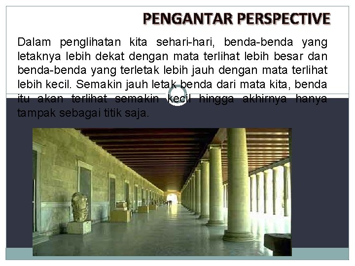 PENGANTAR PERSPECTIVE Dalam penglihatan kita sehari-hari, benda-benda yang letaknya lebih dekat dengan mata terlihat