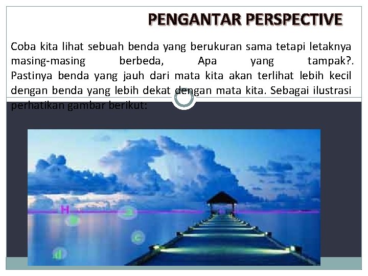 PENGANTAR PERSPECTIVE Coba kita lihat sebuah benda yang berukuran sama tetapi letaknya masing-masing berbeda,