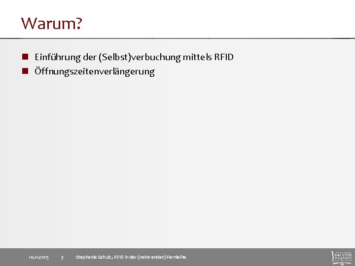 Warum? n Einführung der (Selbst)verbuchung mittels RFID n Öffnungszeitenverlängerung 10. 11. 2015 3 Stephanie