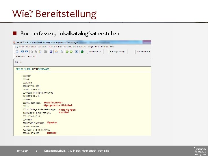 Wie? Bereitstellung n Buch erfassen, Lokalkatalogisat erstellen Bestellnummer Sigel gebende Bibliothek Anmerkungen Kurztitel Signatur