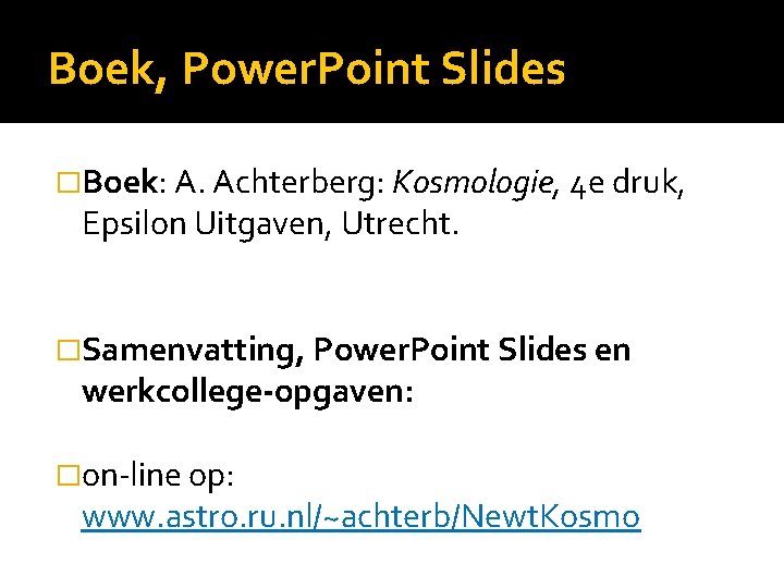 Boek, Power. Point Slides �Boek: A. Achterberg: Kosmologie, 4 e druk, Epsilon Uitgaven, Utrecht.