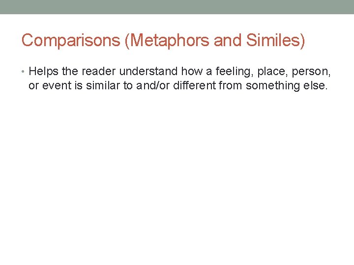 Comparisons (Metaphors and Similes) • Helps the reader understand how a feeling, place, person,