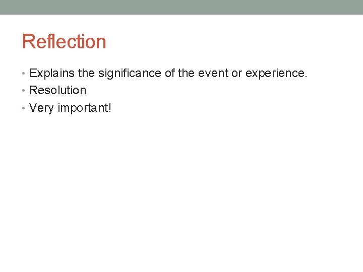 Reflection • Explains the significance of the event or experience. • Resolution • Very
