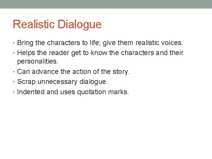 Realistic Dialogue • Bring the characters to life; give them realistic voices. • Helps