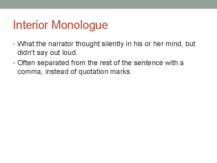 Interior Monologue • What the narrator thought silently in his or her mind, but