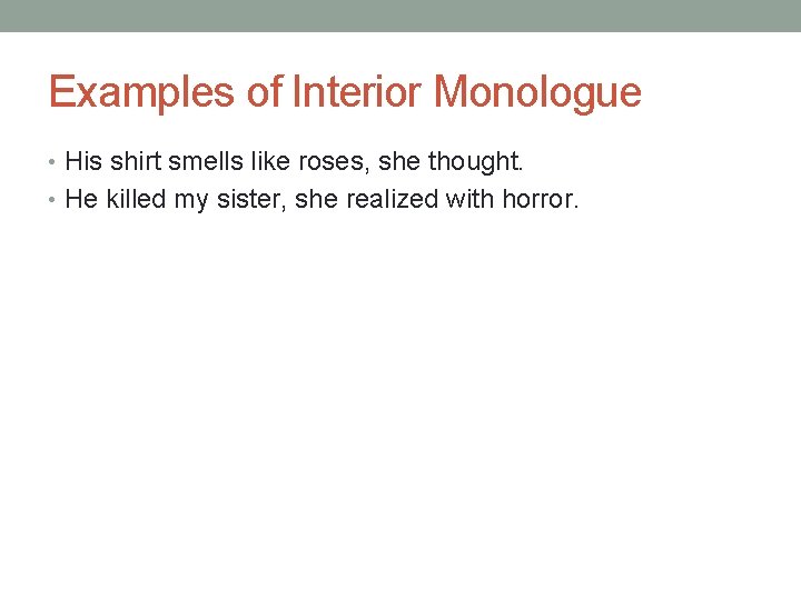 Examples of Interior Monologue • His shirt smells like roses, she thought. • He