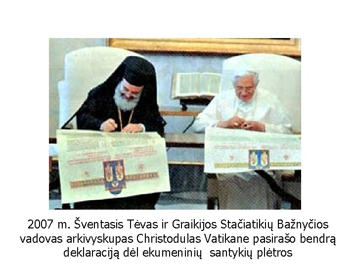 2007 m. Šventasis Tėvas ir Graikijos Stačiatikių Bažnyčios vadovas arkivyskupas Christodulas Vatikane pasirašo bendrą