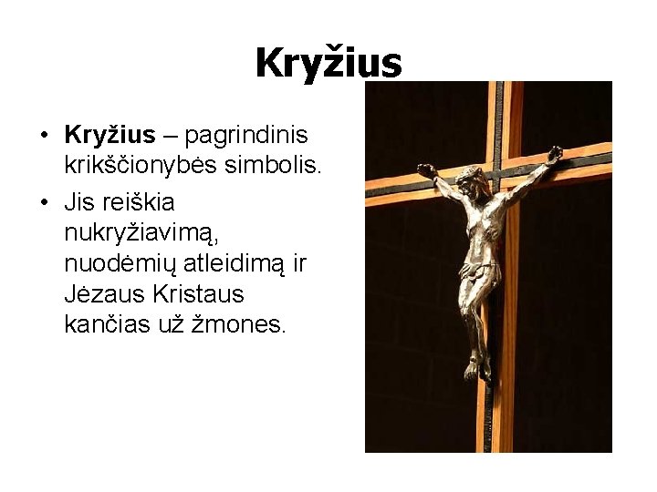 Kryžius • Kryžius – pagrindinis krikščionybės simbolis. • Jis reiškia nukryžiavimą, nuodėmių atleidimą ir