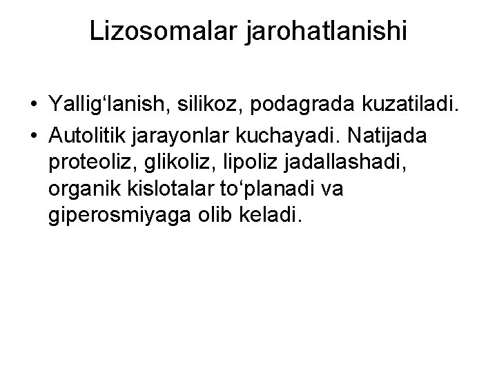 Lizosomalar jarohatlanishi • Yallig‘lanish, silikoz, podagrada kuzatiladi. • Autolitik jarayonlar kuchayadi. Natijada proteoliz, glikoliz,