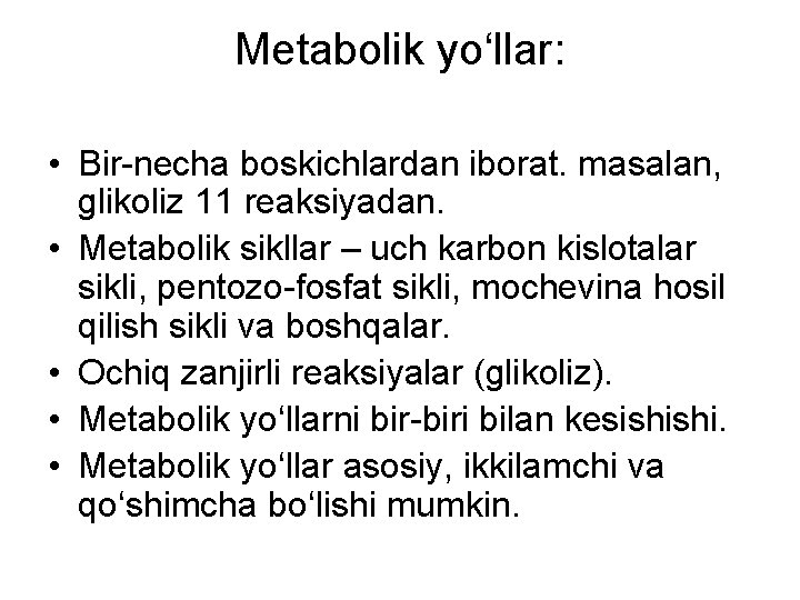 Metabolik yo‘llar: • Bir-necha boskichlardan iborat. masalan, glikoliz 11 reaksiyadan. • Metabolik sikllar –