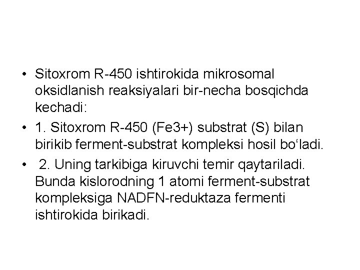  • Sitoxrom R-450 ishtirokida mikrosomal oksidlanish reaksiyalari bir-necha bosqichda kechadi: • 1. Sitoxrom