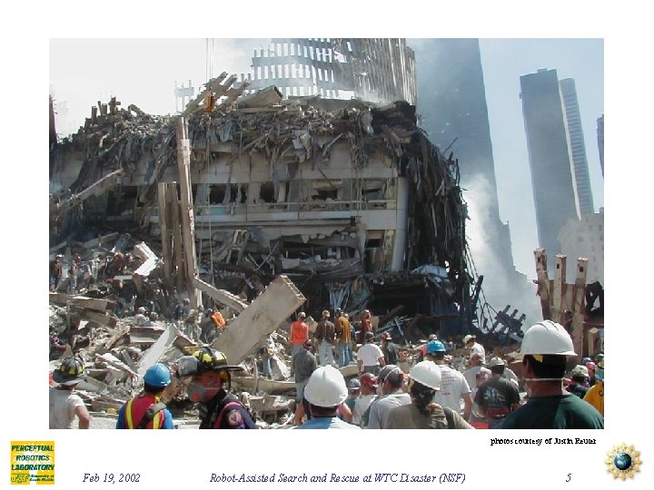 photos courtesy of Justin Reuter Feb 19, 2002 Robot-Assisted Search and Rescue at WTC