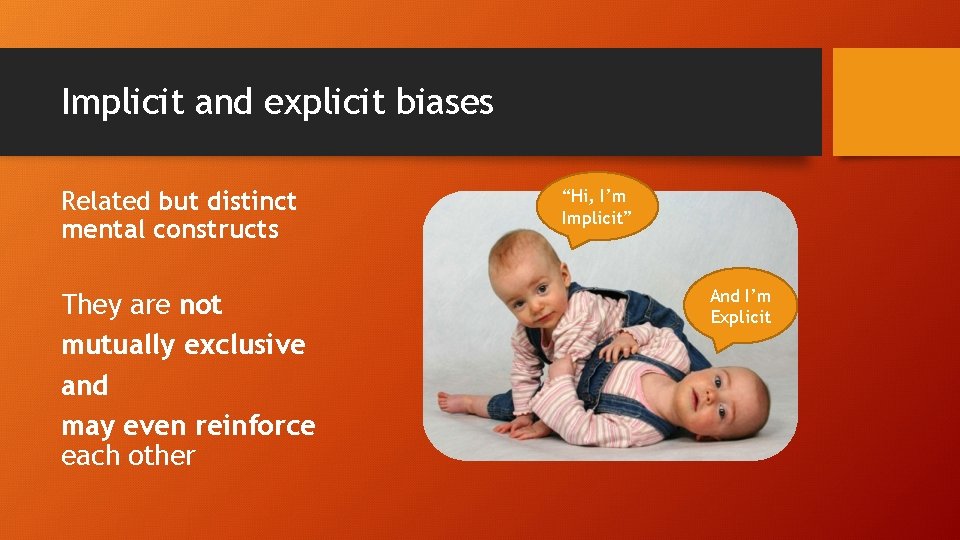 Implicit and explicit biases Related but distinct mental constructs They are not mutually exclusive
