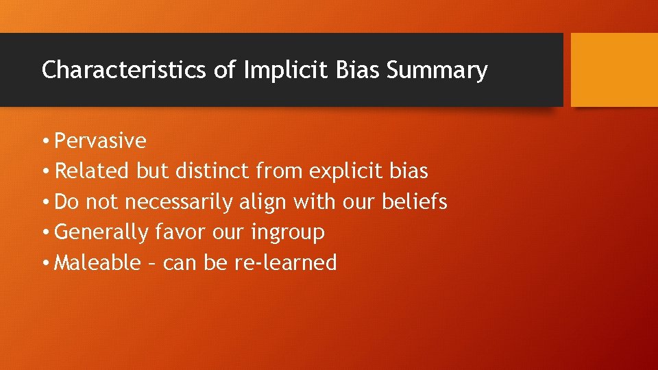 Characteristics of Implicit Bias Summary • Pervasive • Related but distinct from explicit bias