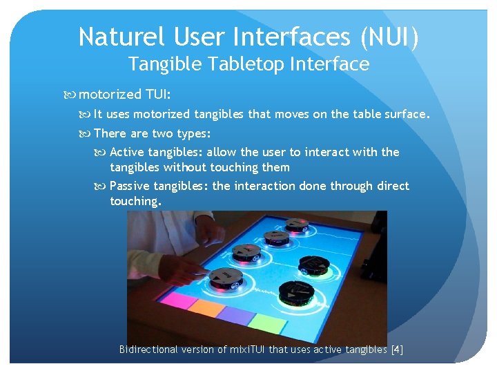 Naturel User Interfaces (NUI) Tangible Tabletop Interface motorized TUI: It uses motorized tangibles that