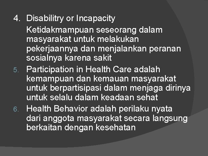 4. Disabilitry or Incapacity Ketidakmampuan seseorang dalam masyarakat untuk melakukan pekerjaannya dan menjalankan peranan