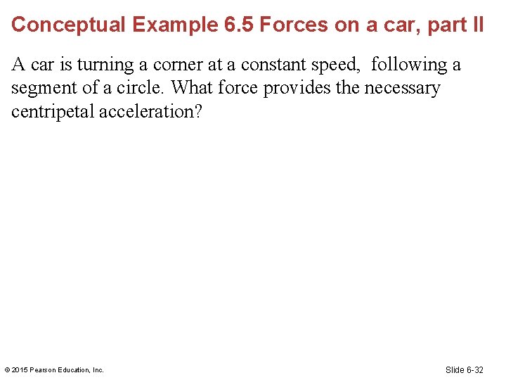 Conceptual Example 6. 5 Forces on a car, part II A car is turning