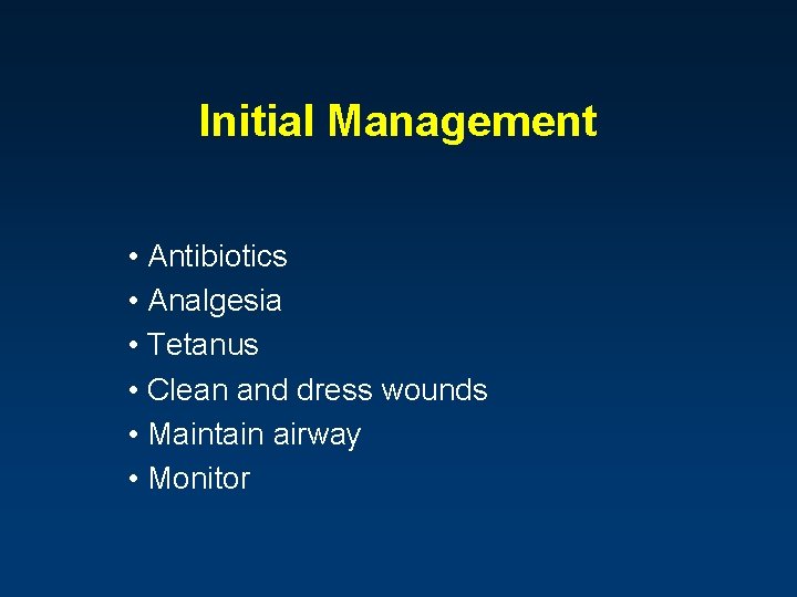 Initial Management • Antibiotics • Analgesia • Tetanus • Clean and dress wounds •