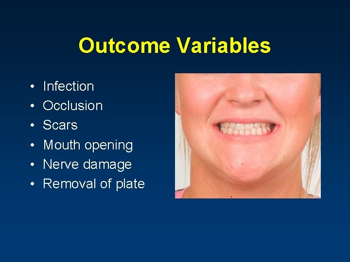 Outcome Variables • • • Infection Occlusion Scars Mouth opening Nerve damage Removal of