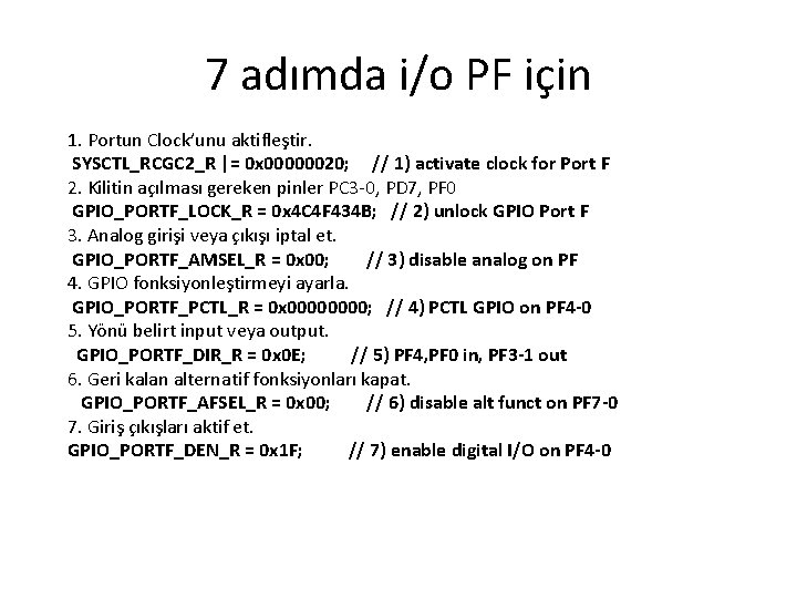 7 adımda i/o PF için 1. Portun Clock’unu aktifleştir. SYSCTL_RCGC 2_R |= 0 x