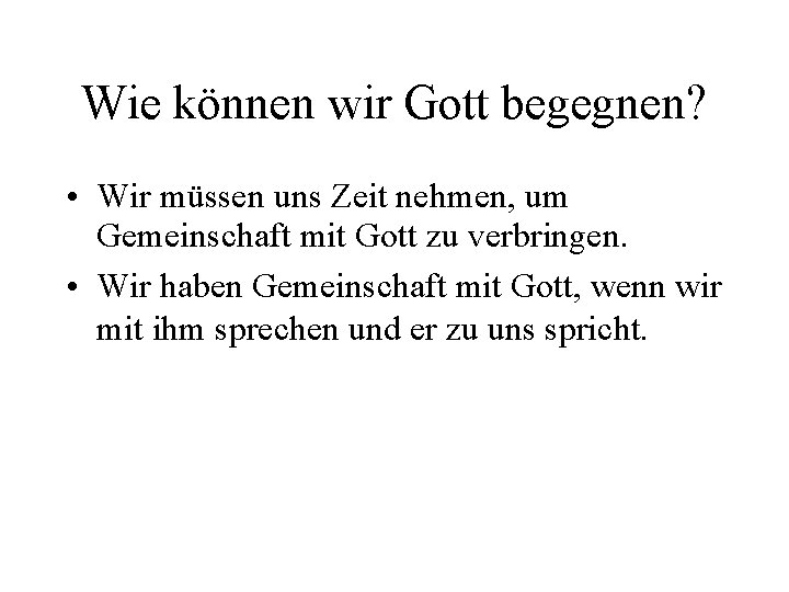 Wie können wir Gott begegnen? • Wir müssen uns Zeit nehmen, um Gemeinschaft mit