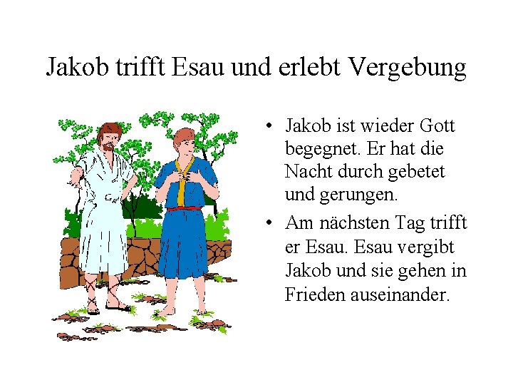 Jakob trifft Esau und erlebt Vergebung • Jakob ist wieder Gott begegnet. Er hat