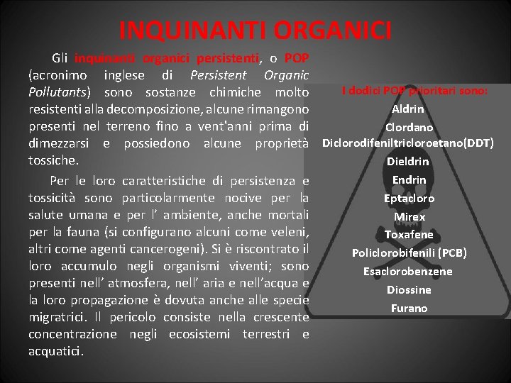 INQUINANTI ORGANICI Gli inquinanti organici persistenti, o POP (acronimo inglese di Persistent Organic I