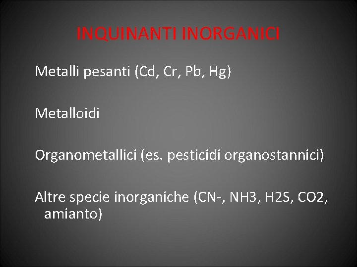 INQUINANTI INORGANICI Metalli pesanti (Cd, Cr, Pb, Hg) Metalloidi Organometallici (es. pesticidi organostannici) Altre