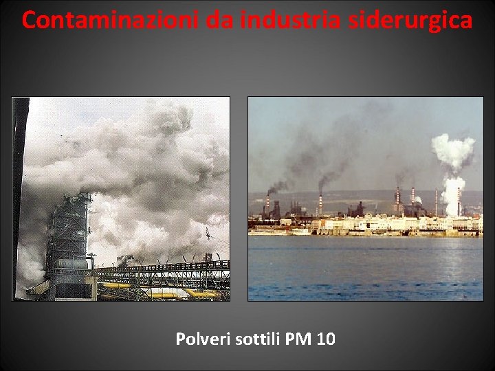 Contaminazioni da industria siderurgica Polveri sottili PM 10 