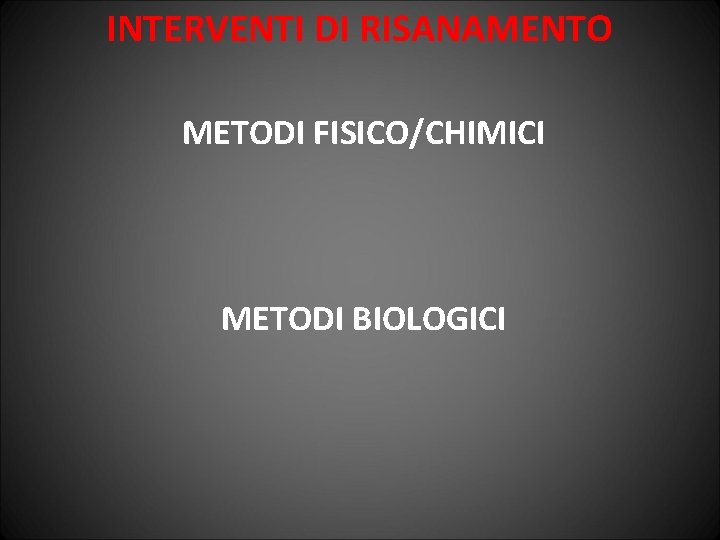 INTERVENTI DI RISANAMENTO METODI FISICO/CHIMICI METODI BIOLOGICI 