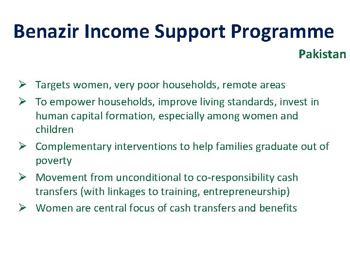 Benazir Income Support Programme Pakistan Ø Targets women, very poor households, remote areas Ø