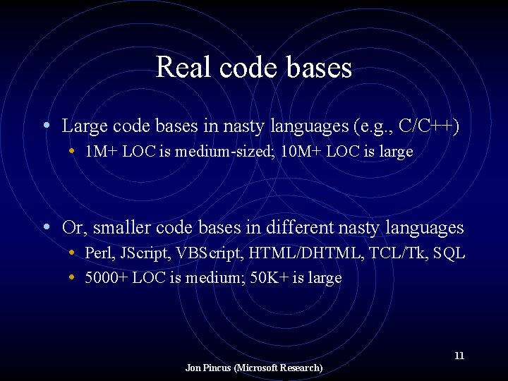 Real code bases • Large code bases in nasty languages (e. g. , C/C++)