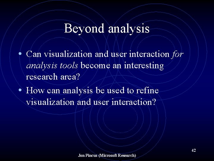 Beyond analysis • Can visualization and user interaction for analysis tools become an interesting