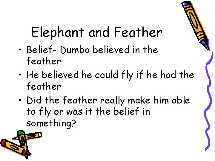 Elephant and Feather • Belief- Dumbo believed in the feather • He believed he