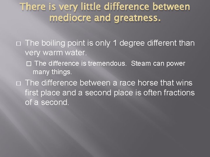 There is very little difference between mediocre and greatness. � The boiling point is