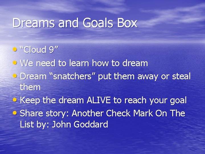 Dreams and Goals Box • “Cloud 9” • We need to learn how to