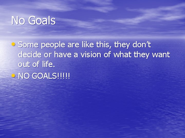 No Goals • Some people are like this, they don’t decide or have a