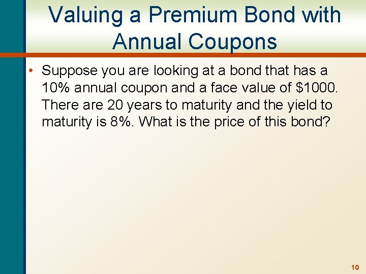 Valuing a Premium Bond with Annual Coupons • Suppose you are looking at a