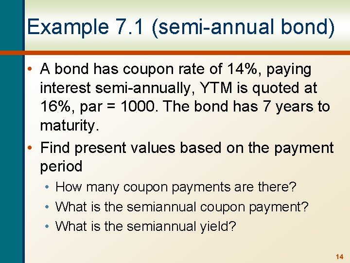 Example 7. 1 (semi-annual bond) • A bond has coupon rate of 14%, paying