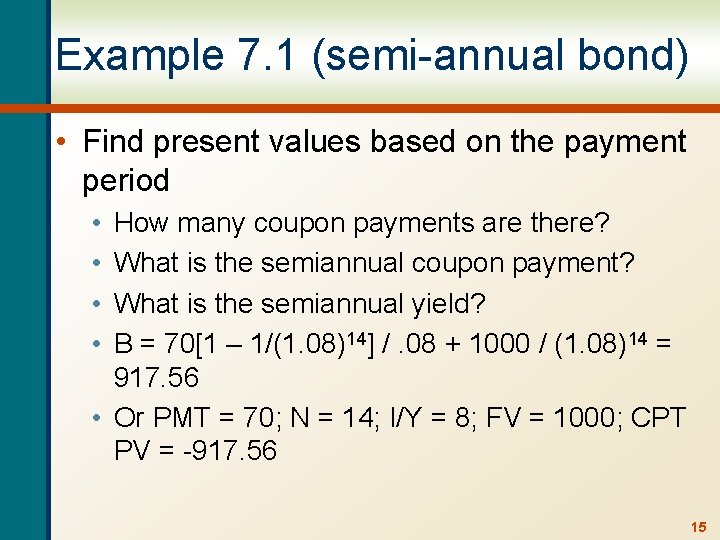 Example 7. 1 (semi-annual bond) • Find present values based on the payment period
