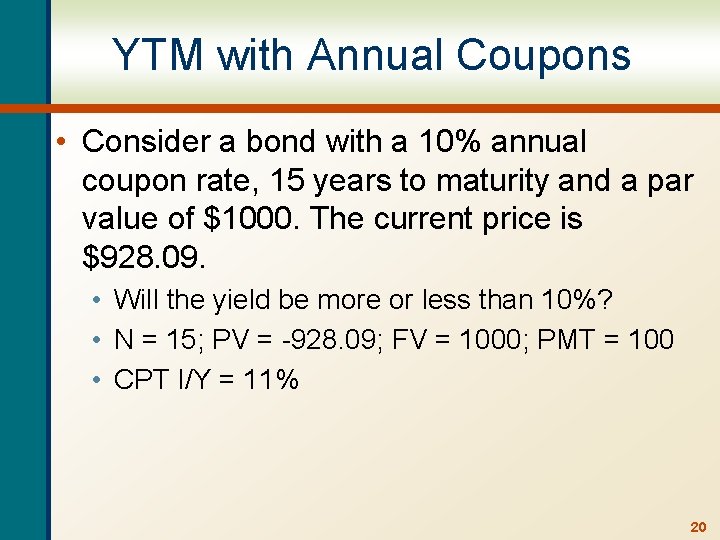 YTM with Annual Coupons • Consider a bond with a 10% annual coupon rate,