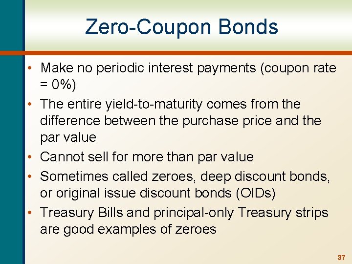 Zero-Coupon Bonds • Make no periodic interest payments (coupon rate = 0%) • The