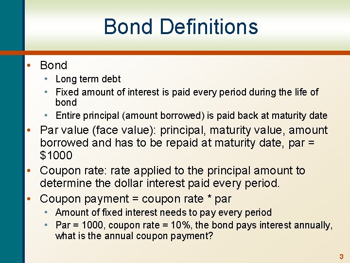 Bond Definitions • Bond • Long term debt • Fixed amount of interest is