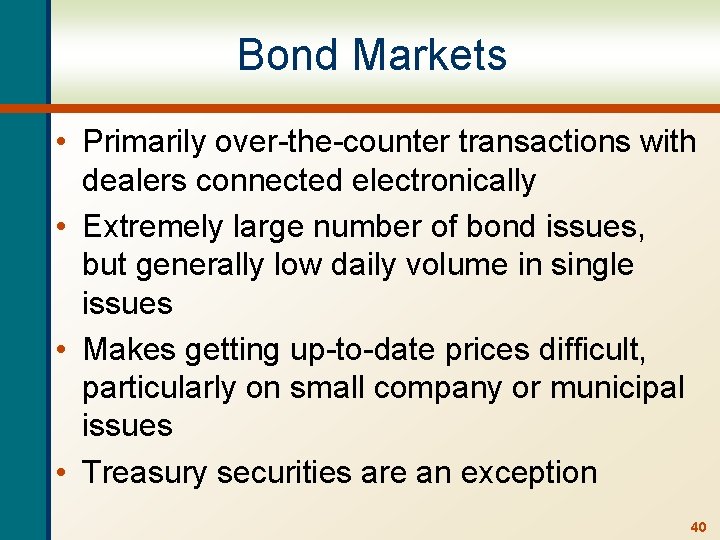 Bond Markets • Primarily over-the-counter transactions with dealers connected electronically • Extremely large number