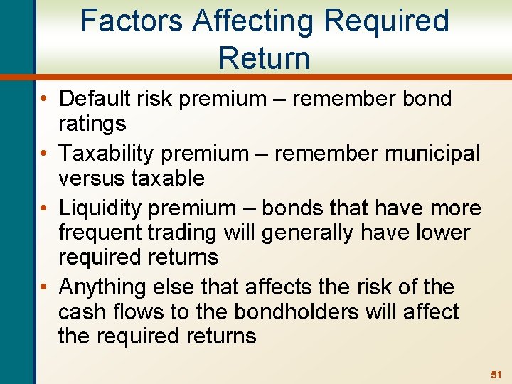 Factors Affecting Required Return • Default risk premium – remember bond ratings • Taxability