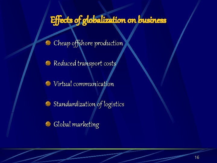 Effects of globalization on business Cheap offshore production Reduced transport costs Virtual communication Standardization