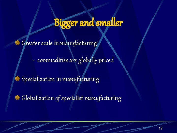 Bigger and smaller Greater scale in manufacturing - commodities are globally priced Specialization in