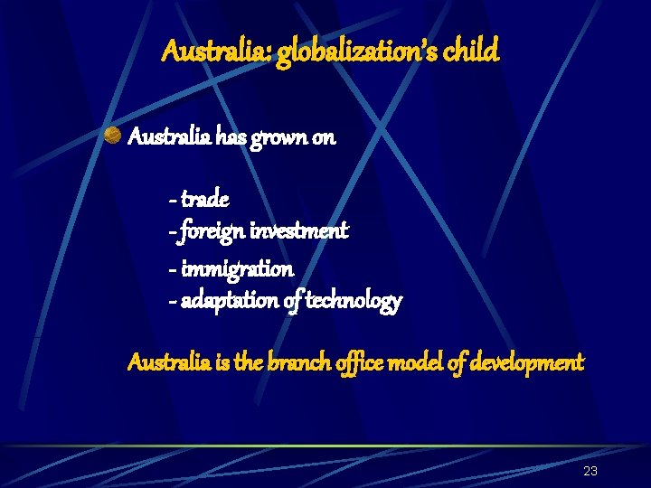 Australia: globalization’s child Australia has grown on - trade - foreign investment - immigration